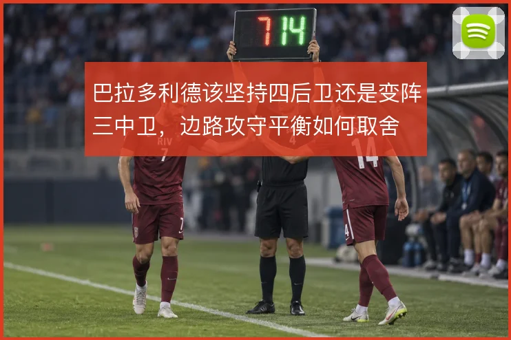 巴拉多利德该坚持四后卫还是变阵三中卫，边路攻守平衡如何取舍
