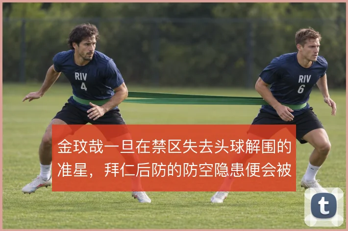 金玟哉一旦在禁区失去头球解围的准星，拜仁后防的防空隐患便会被放大