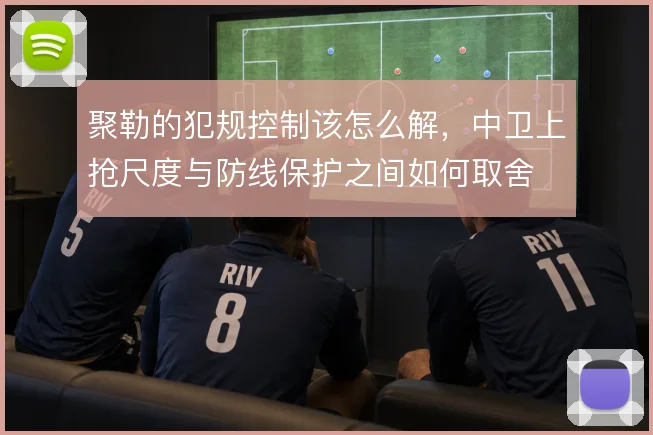 聚勒的犯规控制该怎么解，中卫上抢尺度与防线保护之间如何取舍
