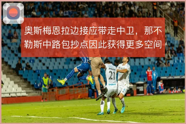 奥斯梅恩拉边接应带走中卫，那不勒斯中路包抄点因此获得更多空间