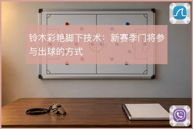 铃木彩艳脚下技术：新赛季门将参与出球的方式