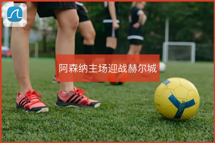 阿森纳主场迎战赫尔城