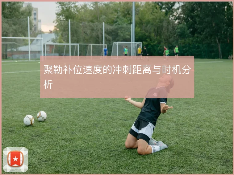 聚勒补位速度的冲刺距离与时机分析