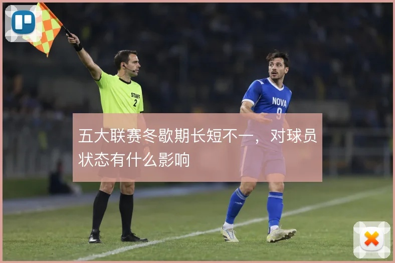 五大联赛冬歇期长短不一，对球员状态有什么影响