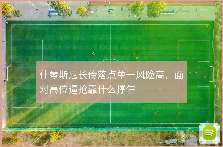 什琴斯尼长传落点单一风险高，面对高位逼抢靠什么撑住