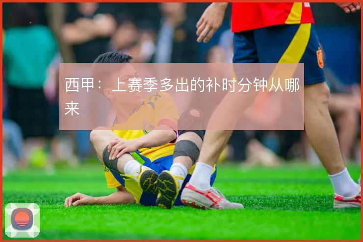 西甲：上赛季多出的补时分钟从哪来