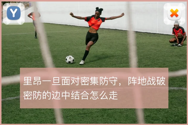 里昂一旦面对密集防守,阵地战破密防的边中结合怎么走