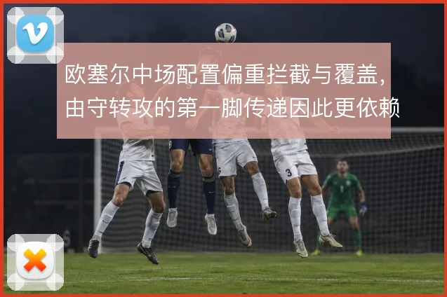 欧塞尔中场配置偏重拦截与覆盖，由守转攻的第一脚传递因此更依赖边路接应