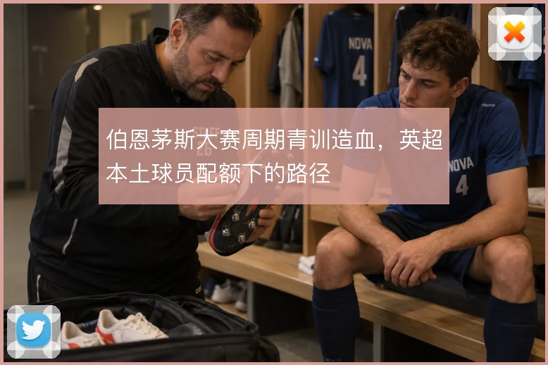 伯恩茅斯大赛周期青训造血，英超本土球员配额下的路径