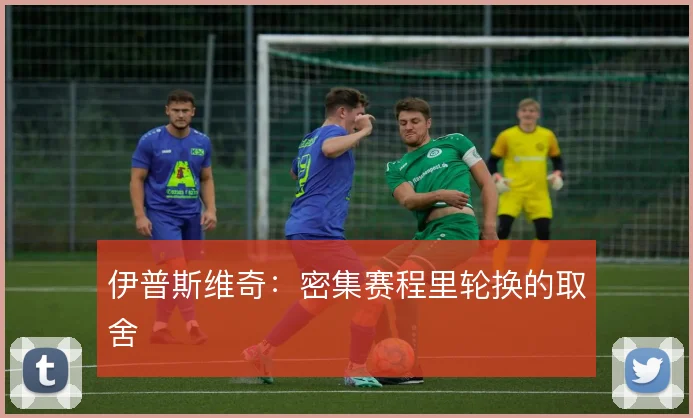伊普斯维奇：密集赛程里轮换的取舍